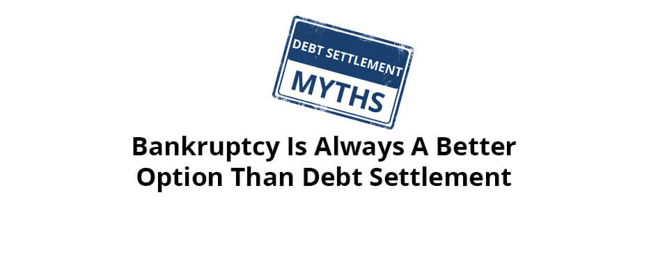 Myth: Bankruptcy is Always a Better Option Than Debt Settlement